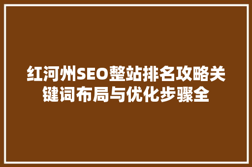 红河州SEO整站排名攻略关键词布局与优化步骤全