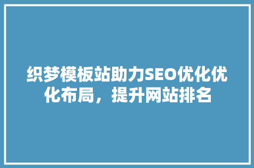 织梦模板站助力SEO优化优化布局，提升网站排名