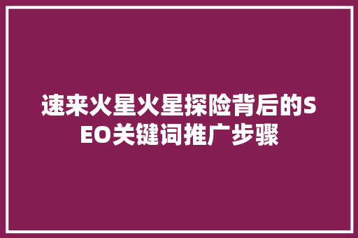 速来火星火星探险背后的SEO关键词推广步骤