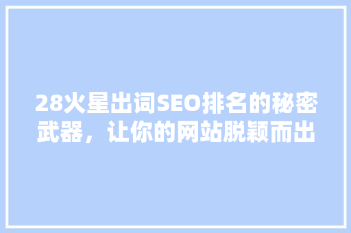 28火星出词SEO排名的秘密武器，让你的网站脱颖而出