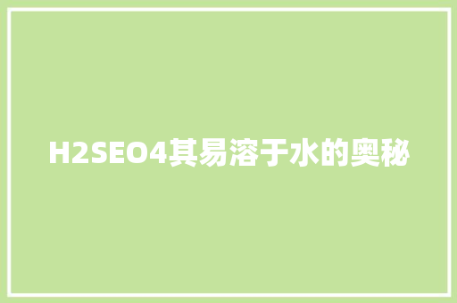 H2SEO4其易溶于水的奥秘  第1张