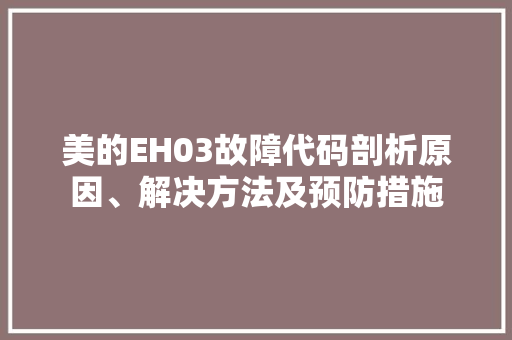 美的EH03故障代码剖析原因、解决方法及预防措施