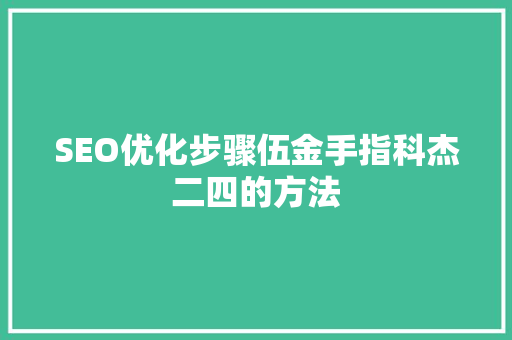 SEO优化步骤伍金手指科杰二四的方法  第1张
