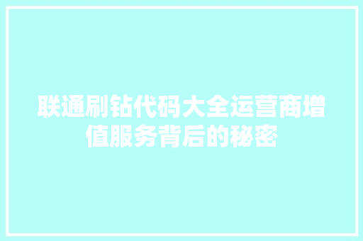 联通刷钻代码大全运营商增值服务背后的秘密
