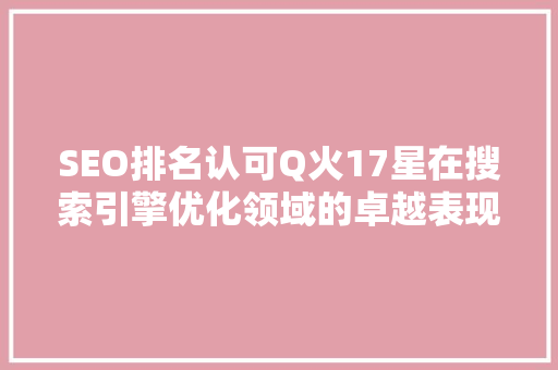 SEO排名认可Q火17星在搜索引擎优化领域的卓越表现