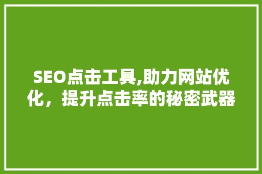 SEO点击工具,助力网站优化，提升点击率的秘密武器