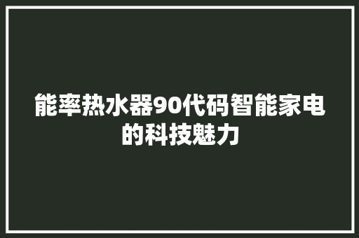 能率热水器90代码智能家电的科技魅力