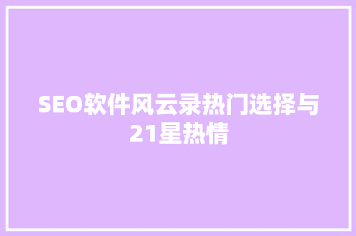 SEO软件风云录热门选择与21星热情