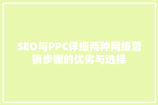 SEO与PPC详细两种网络营销步骤的优劣与选择