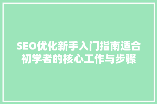 SEO优化新手入门指南适合初学者的核心工作与步骤