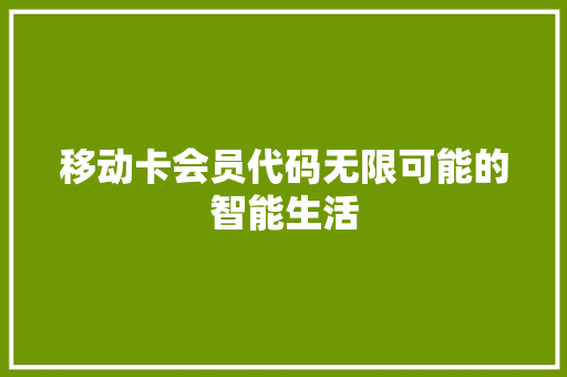 移动卡会员代码无限可能的智能生活
