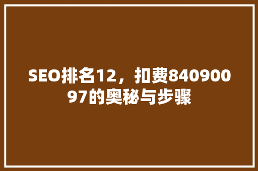 SEO排名12，扣费84090097的奥秘与步骤