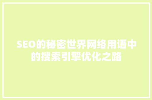 SEO的秘密世界网络用语中的搜索引擎优化之路