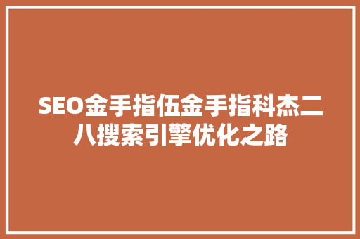SEO金手指伍金手指科杰二八搜索引擎优化之路