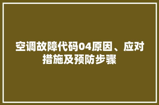空调故障代码04原因、应对措施及预防步骤