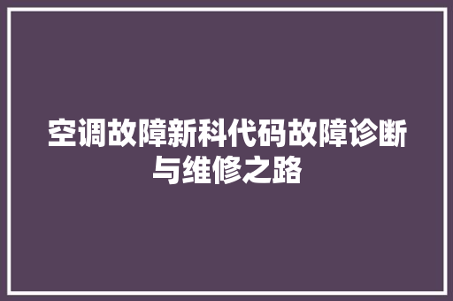 空调故障新科代码故障诊断与维修之路