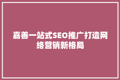 嘉善一站式SEO推广打造网络营销新格局