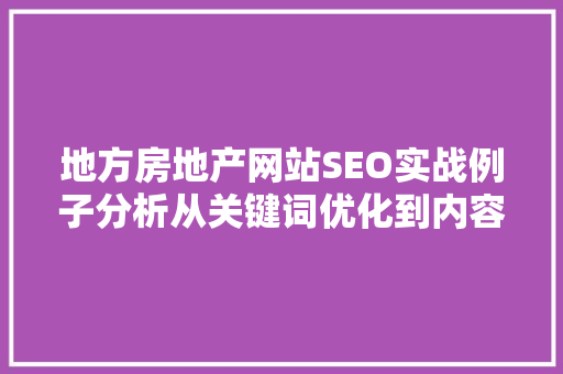 地方房地产网站SEO实战例子分析从关键词优化到内容营销