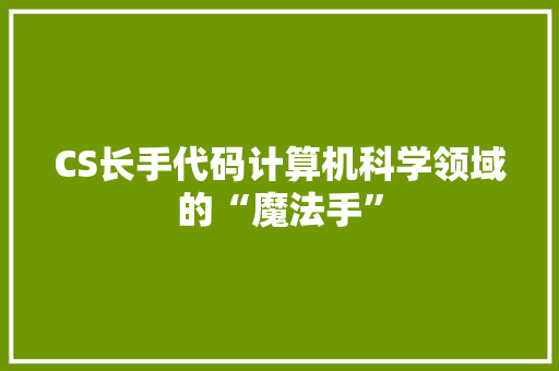 CS长手代码计算机科学领域的“魔法手”