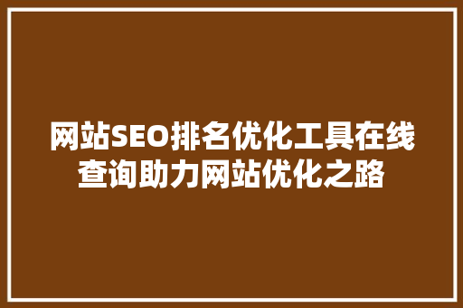 网站SEO排名优化工具在线查询助力网站优化之路
