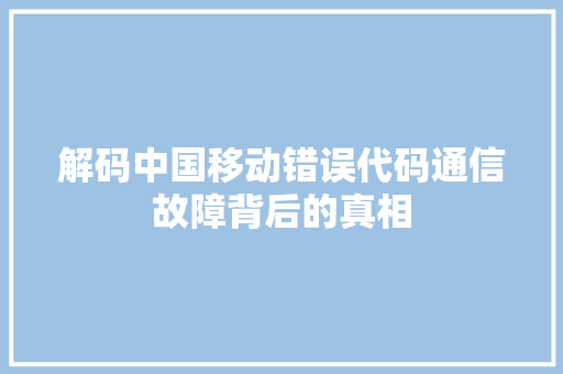 解码中国移动错误代码通信故障背后的真相