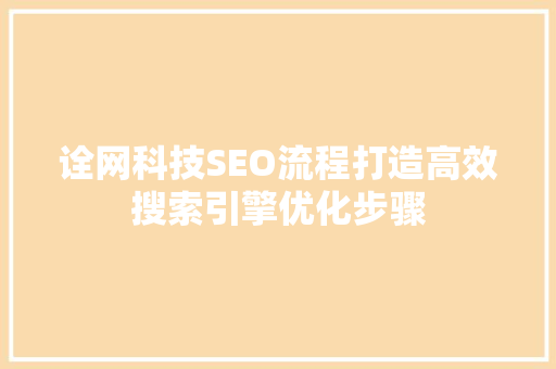 诠网科技SEO流程打造高效搜索引擎优化步骤