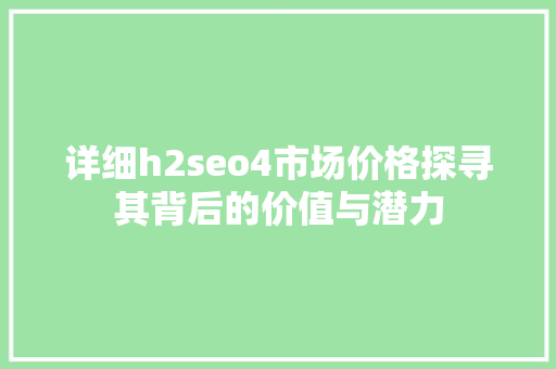 详细h2seo4市场价格探寻其背后的价值与潜力
