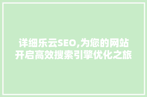 详细乐云SEO,为您的网站开启高效搜索引擎优化之旅