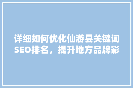 详细如何优化仙游县关键词SEO排名，提升地方品牌影响力