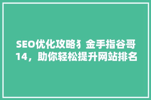 SEO优化攻略犭金手指谷哥14，助你轻松提升网站排名