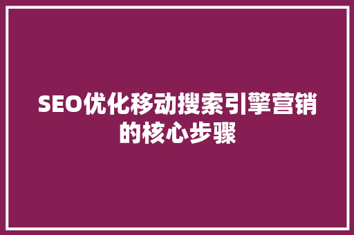 SEO优化移动搜索引擎营销的核心步骤