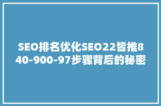SEO排名优化SEO22皆推840-900-97步骤背后的秘密
