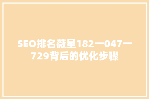 SEO排名薇星182一047一729背后的优化步骤
