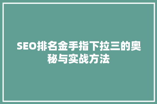 SEO排名金手指下拉三的奥秘与实战方法