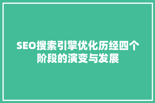 SEO搜索引擎优化历经四个阶段的演变与发展