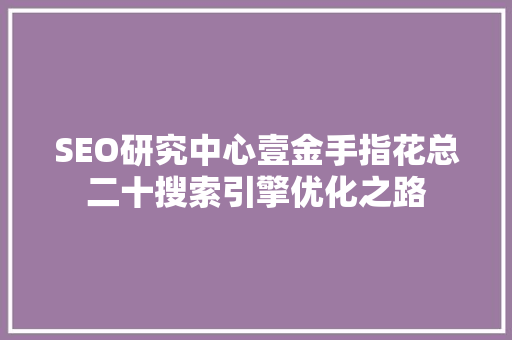 SEO研究中心壹金手指花总二十搜索引擎优化之路