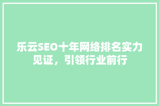 乐云SEO十年网络排名实力见证，引领行业前行