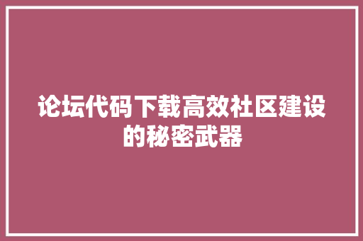 论坛代码下载高效社区建设的秘密武器