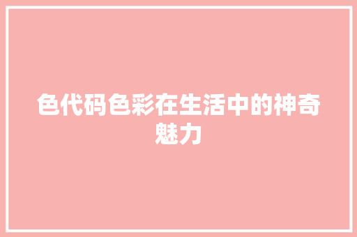 色代码色彩在生活中的神奇魅力