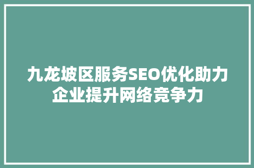 九龙坡区服务SEO优化助力企业提升网络竞争力