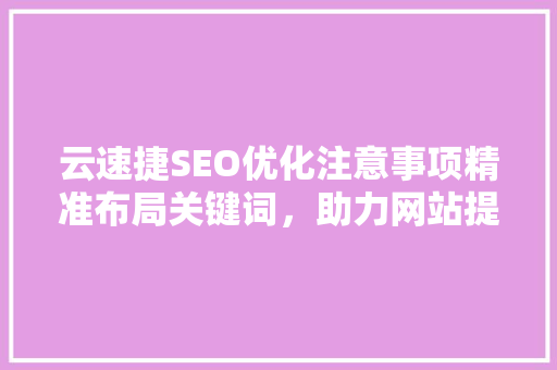 云速捷SEO优化注意事项精准布局关键词，助力网站提升排名
