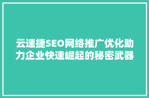 云速捷SEO网络推广优化助力企业快速崛起的秘密武器