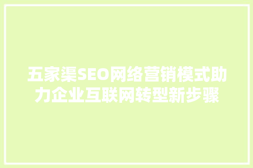 五家渠SEO网络营销模式助力企业互联网转型新步骤
