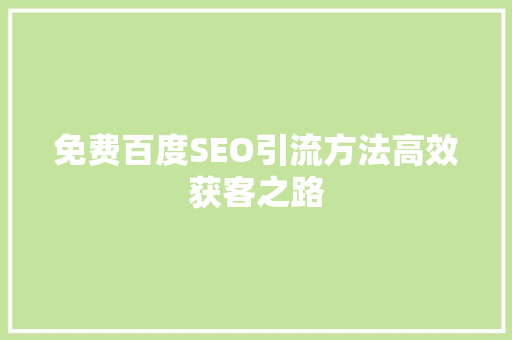 免费百度SEO引流方法高效获客之路