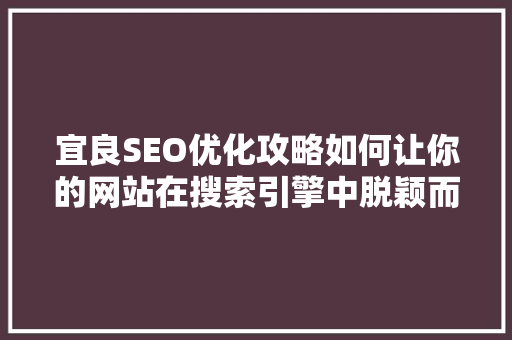 宜良SEO优化攻略如何让你的网站在搜索引擎中脱颖而出