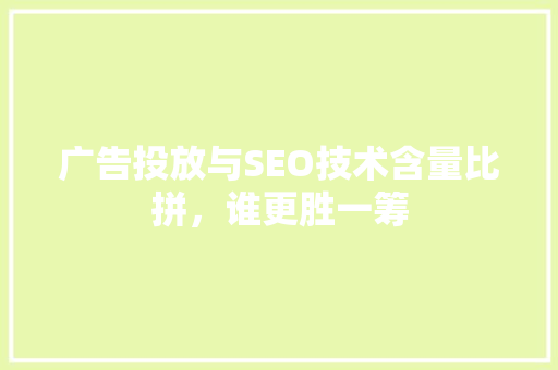 广告投放与SEO技术含量比拼，谁更胜一筹