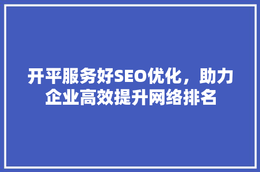 开平服务好SEO优化，助力企业高效提升网络排名
