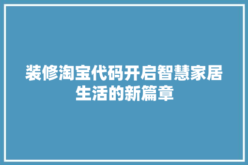 装修淘宝代码开启智慧家居生活的新篇章