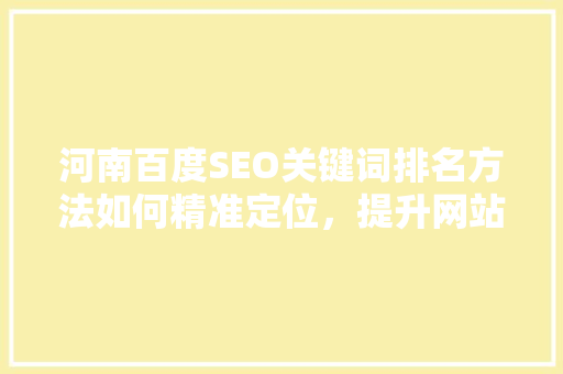 河南百度SEO关键词排名方法如何精准定位，提升网站流量