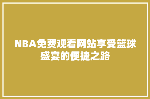 NBA免费观看网站享受篮球盛宴的便捷之路